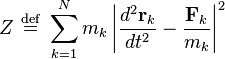 
Z \ \stackrel{\mathrm{def}}{=}\  \sum_{k=1}^{N} m_{k} \left| \frac{d^{2} \mathbf{r}_{k}}{dt^{2}} - \frac{\mathbf{F}_{k}}{m_{k}} \right|^{2}
