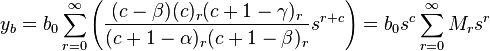  y_b=b_0\sum_{r=0}^{\infty }{\left( \frac{(c-\beta )(c)_{r}(c+1-\gamma )_{r}}{(c+1-\alpha )_{r}(c+1-\beta )_{r}}s^{r+c} \right)}=b_{0}s^c\sum_{r=0}^{\infty }{M_{r}s^{r}}