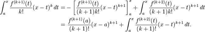 \begin{align}
\int_a^x \frac{f^{(k+1)} (t)}{k!} (x - t)^k \, dt = & - \left[ \frac{f^{(k+1)} (t)}{(k+1)k!} (x - t)^{k+1} \right]_a^x + \int_a^x \frac{f^{(k+2)} (t)}{(k+1)k!} (x - t)^{k+1} \, dt \\
= & \ \frac{f^{(k+1)} (a)}{(k+1)!} (x - a)^{k+1} + \int_a^x \frac{f^{(k+2)} (t)}{(k+1)!} (x - t)^{k+1} \, dt. \\
\end{align}