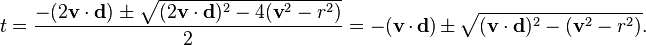 t=\frac{-(2\mathbf{v}\cdot\mathbf{d})\pm\sqrt{(2\mathbf{v}\cdot\mathbf{d})^2-4(\mathbf{v}^2-r^2)}}{2}=-(\mathbf{v}\cdot\mathbf{d})\pm\sqrt{(\mathbf{v}\cdot\mathbf{d})^2-(\mathbf{v}^2-r^2)}.