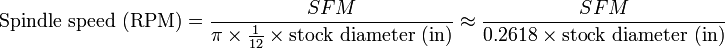 \text{Spindle speed (RPM)} = \frac{SFM}{\pi \times \frac{1}{12} \times \text{stock diameter (in)}} \approx \frac{SFM}{0.2618 \times \text{stock diameter (in)}}