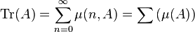  {\rm Tr}(A) = \sum_{n=0}^\infty \mu(n,A) = \sum \left( \mu(A) \right) 