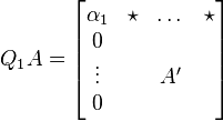 Q_1A = \begin{bmatrix}
                   \alpha_1&\star&\dots&\star\\
                      0    &     &    &    \\
                   \vdots  &     &  A' &    \\
                      0    &     &     & \end{bmatrix}