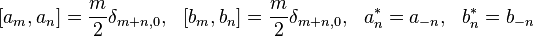  \displaystyle{[a_m,a_n]={m\over 2}\delta_{m+n,0},\,\,\,\, [b_m,b_n]={m\over 2}\delta_{m+n,0}},\,\,\,\, a_n^*=a_{-n},\,\,\,\, b_n^*=b_{-n}