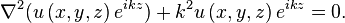 \nabla^{2}(u\left( x,y,z \right) e^{ikz}) + k^2 u\left( x,y,z \right) e^{ikz} = 0.