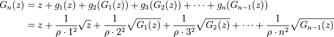 \begin{align}
G_n(z) &=z+g_1(z)+g_2(G_1(z))+g_3(G_2(z))+\cdots + g_n(G_{n-1}(z)) \\ 
&= z+\frac{1}{\rho \cdot 1^2}\sqrt{z}+\frac{1}{\rho \cdot 2^2}\sqrt{G_1(z)}+\frac{1}{\rho \cdot 3^2}\sqrt{G_2(z)}+\cdots +\frac{1}{\rho \cdot n^2} \sqrt{G_{n-1}(z)}
\end{align}