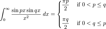 \int_{0}^{\infty }\frac{\sin px \sin qx}{x^{2}}\ dx=\begin{cases}
\dfrac{\pi p}{2}& \text{ if } 0<p\leq q \\ 
\\
\dfrac{\pi q}{2} & \text{ if } 0<q\leq p 
\end{cases}