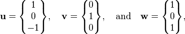  \mathbf{u}=\begin{Bmatrix}1\\0\\-1\end{Bmatrix},\quad \mathbf{v}=\begin{Bmatrix}0\\1\\0\end{Bmatrix}, \quad \mbox{and}\quad \mathbf{w}=\begin{Bmatrix}1\\0\\1\end{Bmatrix},