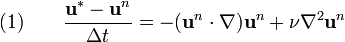 
  \quad (1) \qquad \frac {\mathbf{u}^* - \mathbf{u}^n} {\Delta t} = -(\mathbf{u}^n \cdot\nabla) \mathbf{u}^n + \nu \nabla^2 
  \mathbf{u}^n
