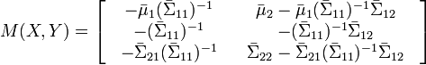  M(X,Y) = \left[ {\begin{array}{*{20}c}
   {\begin{array}{*{20}c}
   { - \bar \mu _1 (\bar \Sigma _{11} )^{ - 1} }  \\
   { - (\bar \Sigma _{11} )^{ - 1} }  \\
   { - \bar \Sigma _{21} (\bar \Sigma _{11} )^{ - 1} }  \\
\end{array}} & {\begin{array}{*{20}c}
   {\bar \mu _2  - \bar \mu _1 (\bar \Sigma _{11} )^{ - 1} \bar \Sigma _{12} }  \\
   { - (\bar \Sigma _{11} )^{ - 1} \bar \Sigma _{12} }  \\
   {\bar \Sigma _{22}  - \bar \Sigma _{21} (\bar \Sigma _{11} )^{ - 1} \bar \Sigma _{12} }  \\
\end{array}}  \\
\end{array}} \right]
