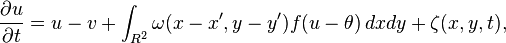 {\partial u  \over \partial t}=u-v+             \int_{R^2}\omega(x-x',y-y')f(u-\theta)\,dxdy + \zeta(x,y,t),