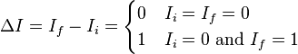 \Delta I = I_f - I_i = \begin{cases} 0 & I_i = I_f = 0 \\ 1 & I_i = 0 \text{ and } I_f = 1 \end{cases}