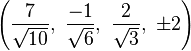 \left({\frac {7}{\sqrt {10}}},\ {\frac {-1}{\sqrt {6}}},\ {\frac {2}{\sqrt {3}}},\ \pm 2\right)