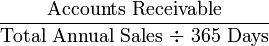 \frac{\mbox{Accounts Receivable}}{\mbox{Total Annual Sales ÷ 365 Days}}