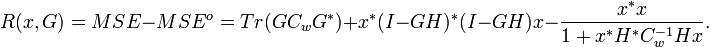 R(x,G)=MSE-MSE^o=Tr(GC_wG^*) + x^*(I-GH)^*(I-GH)x-\frac{x^*x}{1+x^*H^*C_w^{-1}Hx}.