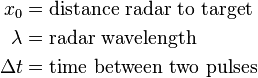 \begin{align}
x_0 &= \text{distance radar to  target} \\
\lambda &= \text{radar wavelength}  \\
\Delta t &= \text{time between two pulses}
\end{align} 