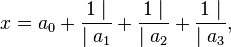 x = a_0 + \frac{1 \mid}{\mid a_1} + \frac{1 \mid}{\mid a_2} + \frac{1 \mid}{\mid a_3},