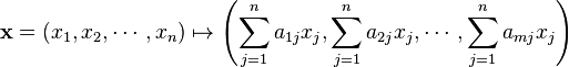 \mathbf x = (x_1, x_2, \cdots, x_n) \mapsto \left(\sum_{j=1}^n a_{1j}x_j, \sum_{j=1}^n a_{2j}x_j, \cdots, \sum_{j=1}^n a_{mj}x_j \right)