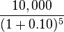 \frac{10,000}{(1+0.10)^5}