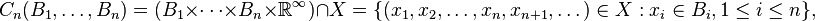 C_n(B_1,\dots,B_n)=(B_1\times\cdots\times B_n\times\mathbb{R}^\infty)\cap X=\{(x_1,x_2,\dots,x_n,x_{n+1},\dots)\in X:x_i\in B_i,1\le i\le n\},