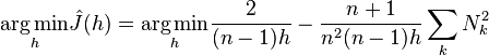 \underset{h}{\operatorname{arg\,min}} \hat{J}(h) = \underset{h}{\operatorname{arg\,min}} \frac{2}{(n-1)h} - \frac{n+1}{n^2(n-1)h} \sum_k N_k^2