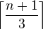 \left\lceil \frac{n+1}{3} \right\rceil