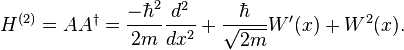 H^{(2)} = A A^{\dagger} = \frac{-\hbar^{2}}{2m}\frac{d^{2}}{dx^{2}} + \frac{\hbar}{\sqrt{2m}} W^{\prime}(x) + W^{2}(x).