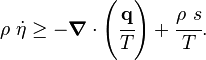 
    {
    \rho~\dot{\eta} \ge - \boldsymbol{\nabla} \cdot \left(\cfrac{\mathbf{q}}{T}\right)
       + \cfrac{\rho~s}{T}.
    }
  