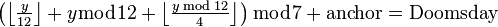 \begin{matrix}\left({\left\lfloor{\frac{y}{12}}\right\rfloor+y \bmod 12+\left\lfloor{\frac{y \bmod 12}{4}}\right\rfloor}\right) \bmod 7+\rm{anchor}=\rm{Doomsday}\end{matrix}