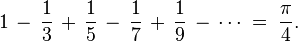 1 \,-\, \frac{1}{3} \,+\, \frac{1}{5} \,-\, \frac{1}{7} \,+\, \frac{1}{9} \,-\, \cdots \;=\; \frac{\pi}{4}.\!