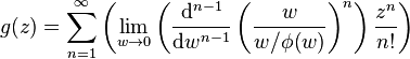 
  g(z) =
  \sum_{n=1}^{\infty}
   \left( \lim_{w \to 0}
    \left(  \frac {\mathrm{d}^{n-1}}{\mathrm{d}w^{n-1}}
    \left( \frac{w}{w/\phi(w)} \right)^n
   \right)
  \frac{z^n}{n!}
 \right)
