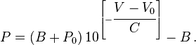 
   P = (B + P_0)\,10^\left[-\cfrac{V - V_0}{C}\right] - B \,.
 