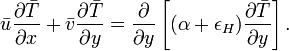 \bar {u} \frac{\partial \bar{T}}{\partial x} + \bar {v} \frac{\partial \bar{T}}{\partial y} = \frac{\partial}{\partial y} \left [(\alpha + \epsilon_H) \frac{\partial \bar{T}}{\partial y}\right].