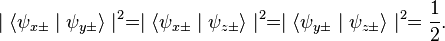  \mid \langle \psi_{x\pm} \mid \psi_{y\pm} \rangle \mid ^ 2 = \mid \langle \psi_{x\pm} \mid \psi_{z\pm} \rangle \mid ^ 2 = \mid \langle \psi_{y\pm} \mid \psi_{z\pm} \rangle \mid ^ 2 = \frac{1}{2}. 