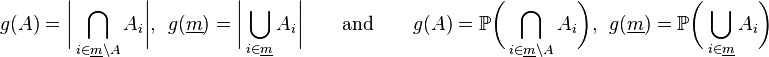 g(A)=\bigg|\bigcap_{i \in \underline{m} \backslash A} A_i\bigg|,~~ g(\underline{m}) = \bigg|\bigcup_{i \in \underline{m}} A_i \bigg| \qquad\text{and}\qquad g(A)=\mathbb{P}\bigg(\bigcap_{i \in \underline{m} \backslash A} A_i\bigg),~~ g(\underline{m}) = \mathbb{P}\bigg(\bigcup_{i \in \underline{m}} A_i\bigg)