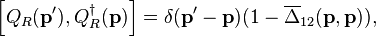 
\left[ Q_R(\mathbf{p}^{\prime}),
Q_R^\dagger(\mathbf{p}) \right]
= \delta( \mathbf{p}^{\prime} - \mathbf{p})
(1 -{\overline \Delta_{12}}(\mathbf{p},\mathbf{p})),  