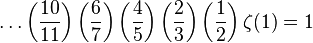 \ldots \left({\frac {10}{11}}\right)\left({\frac {6}{7}}\right)\left({\frac {4}{5}}\right)\left({\frac {2}{3}}\right)\left({\frac {1}{2}}\right)\zeta (1)=1