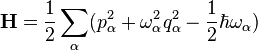 \mathbf{H} = \frac{1}{2}\sum_{\alpha}(p_{\alpha}^{2} + \omega^{2}_{\alpha}q_{\alpha}^{2} -\frac{1}{2}\hbar\omega_{\alpha})