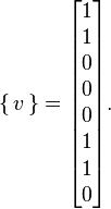 \{\,v\,\}= \begin{bmatrix} 1 \\ 1 \\ 0 \\ 0 \\ 0 \\ 1 \\ 1 \\ 0 \end{bmatrix}.