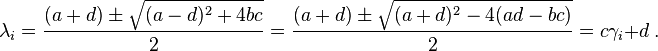  \lambda_{i}=\frac{(a + d) \pm \sqrt {(a - d)^2 + 4 b c}}{2}=\frac{(a + d) \pm \sqrt {(a + d)^2 - 4(ad-b c)}}{2}=c\gamma_i+d \ .
