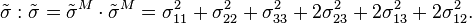  \tilde \sigma : \tilde \sigma = \tilde \sigma^M \cdot \tilde \sigma^M = 
\sigma_{11}^2 +
\sigma_{22}^2 +
\sigma_{33}^2 +
2 \sigma_{23}^2 +
2 \sigma_{13}^2 +
2 \sigma_{12}^2.
