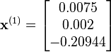  \mathbf{x}^{(1)}=\begin{bmatrix}
   0.0075  \\
   0.002   \\
  -0.20944 \\
\end{bmatrix}