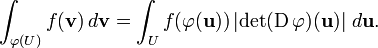  \int_{\varphi(U)} f(\mathbf{v})\, d \mathbf{v} = \int_U f(\varphi(\mathbf{u})) \left|\det(\operatorname{D}\varphi)(\mathbf{u})\right| \,d \mathbf{u}.