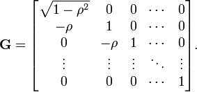 \mathbf{G} = \begin{bmatrix}
\sqrt{1-\rho^2} & 0 & 0 & \cdots & 0 \\
-\rho & 1 & 0 & \cdots & 0 \\
0 & -\rho & 1 & \cdots &  0 \\
\vdots & \vdots & \vdots & \ddots & \vdots \\
0 & 0 & 0 & \cdots & 1
\end{bmatrix}.