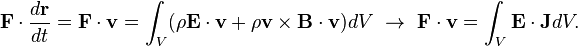  \mathbf{F}\cdot\frac{d \mathbf{r}}{dt} = \mathbf{F}\cdot \mathbf{v} = \int_V (\rho\mathbf{E}\cdot\mathbf{v}+\rho\mathbf{v}\times\mathbf{B}\cdot \mathbf{v} )dV \ \rightarrow \ \mathbf{F}\cdot \mathbf{v} = \int_V \mathbf{E}\cdot \mathbf{J}dV .