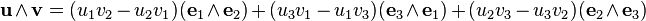  \mathbf{u} \wedge \mathbf{v} = (u_1 v_2 - u_2 v_1) (\mathbf{e}_1 \wedge \mathbf{e}_2) + (u_3 v_1 - u_1 v_3) (\mathbf{e}_3 \wedge \mathbf{e}_1) + (u_2 v_3 - u_3 v_2) (\mathbf{e}_2 \wedge \mathbf{e}_3) 