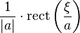 \displaystyle \frac{1}{|a|}\cdot \operatorname{rect}\left(\frac{\xi}{a} \right)\,