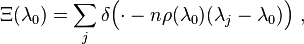  \Xi(\lambda_0) = \sum_j \delta\Big({\cdot} - n \rho(\lambda_0) (\lambda_j - \lambda_0) \Big)~,