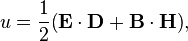 u = \frac{1}{2}\! \left(\mathbf{E} \cdot \mathbf{D} + \mathbf{B} \cdot \mathbf{H}\right)\! ,