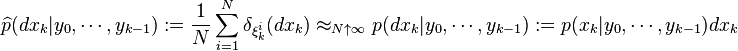 \widehat{p}(dx_k|y_0,\cdots,y_{k-1}):=\frac{1}{N}\sum_{i=1}^N \delta_{\xi^i_k}(dx_k) \approx_{N\uparrow\infty} p(dx_k|y_0,\cdots,y_{k-1}):=p(x_k|y_0,\cdots,y_{k-1}) dx_k